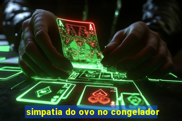 simpatia do ovo no congelador